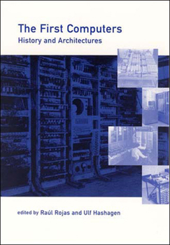 The First Computers--History and Architectures (History of Computing) - Book  of the History of Computing