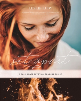 Paperback Set Apart - A Passionate Devotion to Jesus Christ: A Foundational Study in Christ-Centered Living for Women of All Ages Book