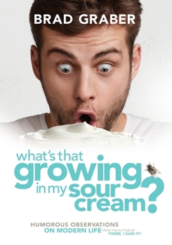 Paperback What's That Growing in My Sour Cream?: Humorous Observations on Modern Life Book