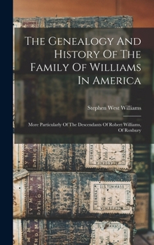 The Genealogy And History Of The Family Of Williams In America: More Particularly Of The Descendants Of Robert Williams, Of Roxbury