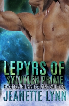 Easter Bunnies Are Aliens: Lepyrs of Sylvylen Prime - Book #1 of the Lepyrs of Sylvylen Prime