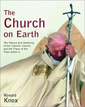 Paperback The Church on Earth: The Nature and Authority of the Catholic Church, and the Place of the Pope Within Book
