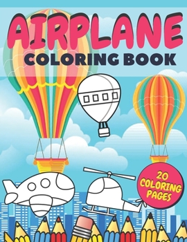 Paperback Airplane Coloring Book: Fun And Education For Helicopters, Baloons And Planes Lovers, Special Designs For Girls And Boys, Perfect Gift For Kid Book