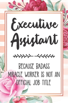 Paperback Executive Assistant: Because Badass Miracle Worker Is Not An Official Job Title Blank Lined Notebook Cute Journals for Executive Assistant Book