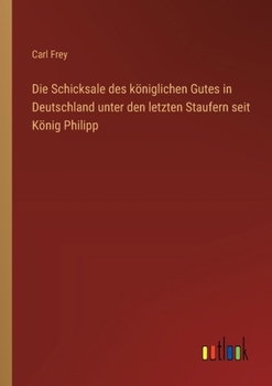 Paperback Die Schicksale des königlichen Gutes in Deutschland unter den letzten Staufern seit König Philipp [German] Book