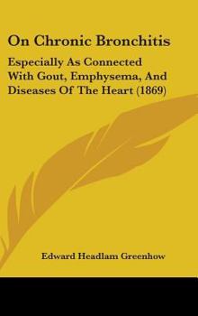 Hardcover On Chronic Bronchitis: Especially As Connected With Gout, Emphysema, And Diseases Of The Heart (1869) Book