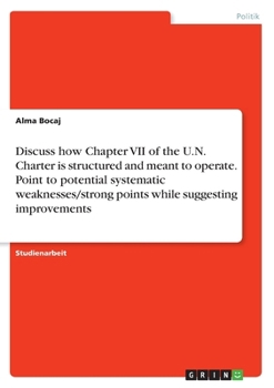 Paperback Discuss how Chapter VII of the U.N. Charter is structured and meant to operate. Point to potential systematic weaknesses/strong points while suggestin [German] Book