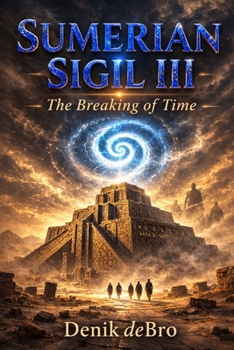 Sumerian Sigil III: The Breaking of Time (Sumerian Sigil: Book I Puabi, the Last Oracle, Book II The Dreaming Seal, Book III The Breaking of Time)