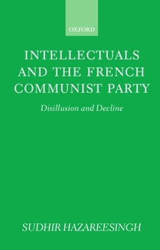 Hardcover Intellectuals and the French Communist Party: Disillusion and Decline Book