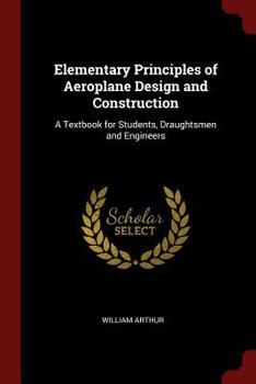Paperback Elementary Principles of Aeroplane Design and Construction: A Textbook for Students, Draughtsmen and Engineers Book