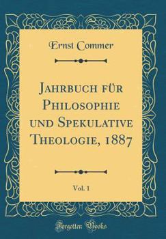 Hardcover Jahrbuch F?r Philosophie Und Spekulative Theologie, 1887, Vol. 1 (Classic Reprint) [German] Book