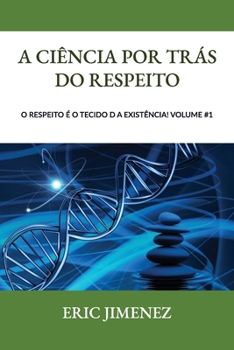 A Ciência por Trás do Respeito: O Respeito é o Tecido da Existência! Volume #1 (Portuguese Edition)