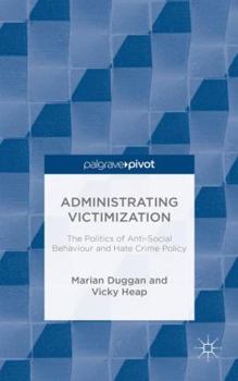 Hardcover Administrating Victimization: The Politics of Anti-Social Behaviour and Hate Crime Policy Book