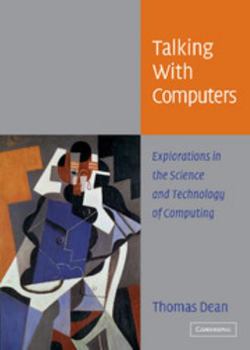 Hardcover Talking with Computers: Explorations in the Science and Technology of Computing Book