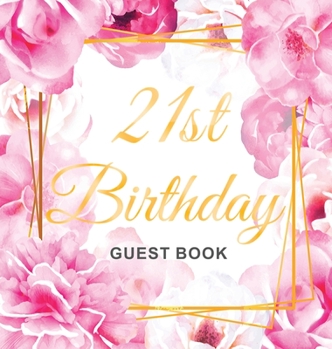 Hardcover 21st Birthday Guest Book: Keepsake Gift for Men and Women Turning 21 - Hardback with Cute Pink Roses Themed Decorations & Supplies, Personalized Book