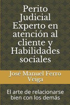 Perito Judicial  Experto en atención al cliente y Habilidades sociales: El arte de relacionarse bien con los demás (Spanish Edition)