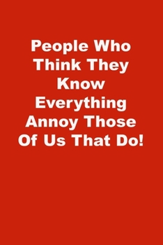 Paperback People Who Think They Know Everything Annoy Those Of Us That Do!: Lined Notebook, Red cover Book