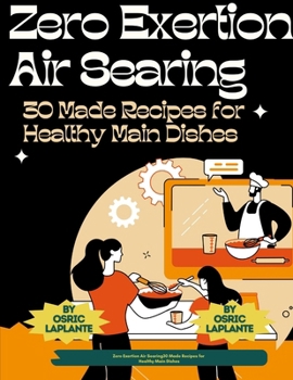 Paperback Zero Exertion Air Searing 30 Made Recipes for Healthy Main Dishes [Large Print] Book