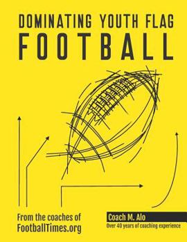 Paperback Dominating Youth Flag Football: Over 40 Years of Experience and Insight from the Coaches at Footballtimes.Org Book