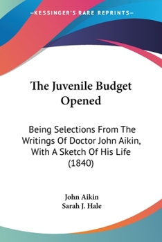 Paperback The Juvenile Budget Opened: Being Selections From The Writings Of Doctor John Aikin, With A Sketch Of His Life (1840) Book