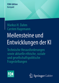 Meilensteine und Entwicklungen der KI: Technische Herausforderungen sowie aktuelle ethische, soziale und gesellschaftspolitische Fragestellungen (FOM-Edition) (German Edition)
