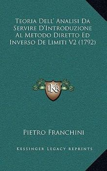 Paperback Teoria Dell' Analisi Da Servire D'Introduzione Al Metodo Diretto Ed Inverso De Limiti V2 (1792) Book