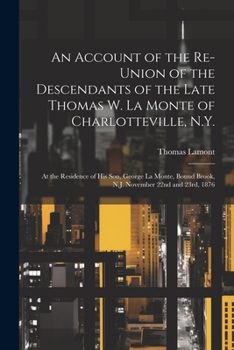 Paperback An Account of the Re-union of the Descendants of the Late Thomas W. La Monte of Charlotteville, N.Y.: At the Residence of his son, George La Monte, Bo Book