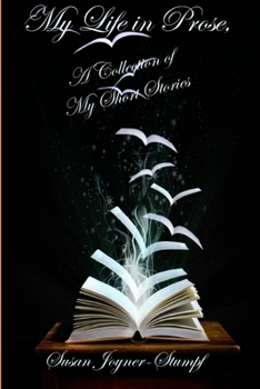 MY LIFE IN PROSE, A Collection Of My Short Stories