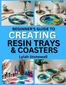 Paperback Beginner's Guide to Creating Resin Trays & Coasters: Craft Functional Art Pieces with Easy Resin Techniques Book