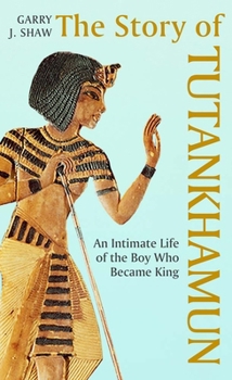 Hardcover The Story of Tutankhamun: An Intimate Life of the Boy Who Became King Book