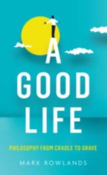 Paperback A Good Life: Philosophy from Cradle to Grave Book