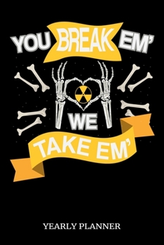 You Break Em' We Take Em' Yearly Planner: Radiology Education Rad Tech X Technician 2020 Yearly Planer Daily Weekly Monthly Academic Planner & Organizer To Do's And Goals Calendar Class Shedule For St
