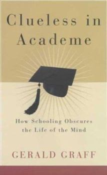 Hardcover Clueless in Academe: How Schooling Obscures the Life of the Mind Book