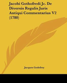 Paperback Jacobi Gothofredi Jc. De Diversis Regulis Juris Antiqui Commentarius V2 (1780) [Latin] Book