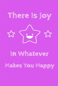 Paperback There Is Joy In Whatever Makes You Happy Book