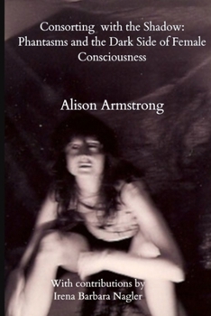 Paperback Consorting with the Shadow: Phantasms and the Dark Side of Female Consciousness Book