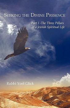 Paperback Seeking the Divine Presence: Part I - The Three Pillars of a Jewish Spiritual Life Book