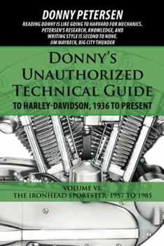 Hardcover Donny's Unauthorized Technical Guide to Harley-Davidson, 1936 to Present: Volume VI: The Ironhead Sportster: 1957 to 1985 Book