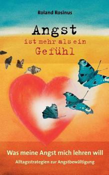 Paperback Angst ist mehr als ein Gefühl. Was meine Angst mich lehren will.: Alltagsstrategien zur Angstbewältigung [German] Book