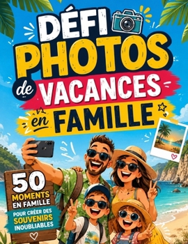 Défi Photos de Vacances en Famille: 50 Moments en Famille pour Créer des Souvenirs Inoubliables