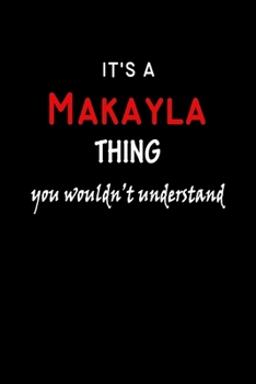 It's a  Makayla  Thing You Wouldn't Understandl: Makayla First Name Personalized Journal 6x9 Notebook, Wide Ruled (Lined) blank pages, Funny Cover for Girls and Women, Red White Text on Black