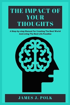 The impact of your thoughts: The Best World And Living The Best Life Possible