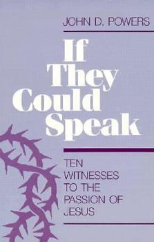 Paperback If They Could Speak: The Ten Witnesses to the Passion of Jesus Book