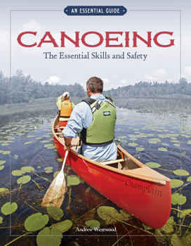 Paperback Canoeing the Essential Skills & Safety: An Essential Guide-The Essential Skills and Safety Book