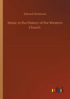 Music in the History of the Western Church: With an Introduction On Religious Music Among the Primitive and Ancient Peoples