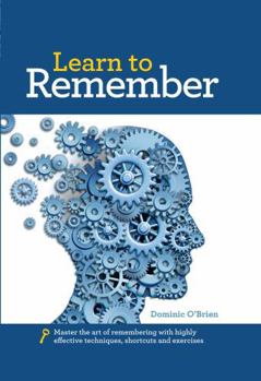 Hardcover Learn to Remember: Train Your Brain for Peak Performance, Discover Untapped Memory Powers, Develop Instant Recall, and Never Forget Names, Faces, or N Book