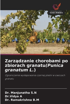 Zarzadzanie chorobami po zbiorach granatu(Punica granatum L.) (Polish Edition)