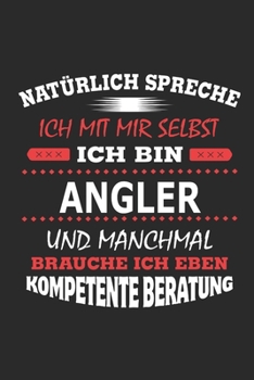 Natürlich spreche ich mit mir selbst Ich bin Angler und manchmal brauche ich eben kompetente Beratung: Notizbuch mit 110 linierten Seiten, Nutzung ... Schild bzw. Poster möglich (German Edition)