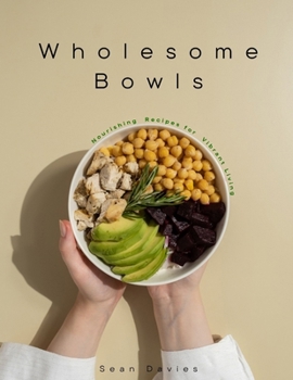 Paperback Wholesome Bowls: Nourishing Recipes for Vibrant Living Book