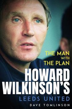 Hardcover The Man with the Plan: Howard Wilkinson's Leeds United Book